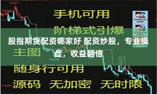 股指期货配资哪家好 配资炒股，专业操盘，收益翻倍
