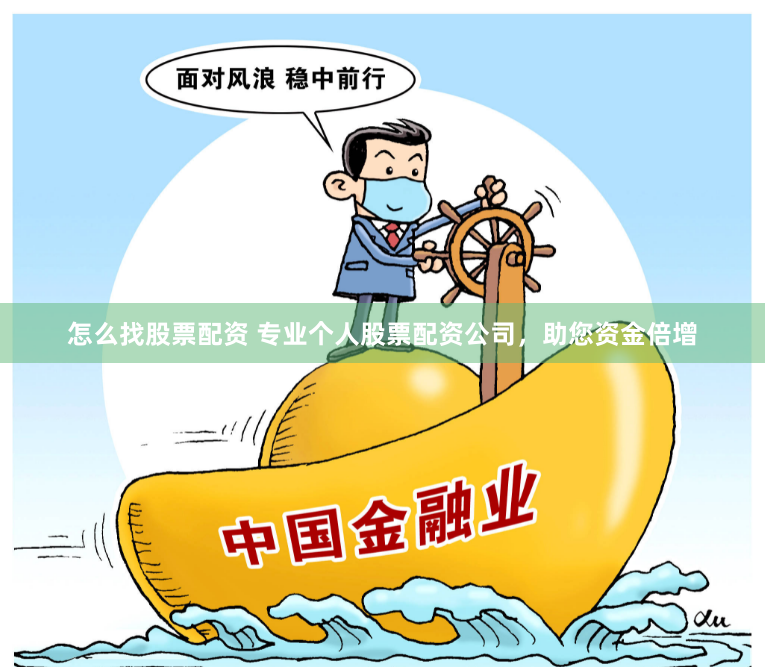 怎么找股票配资 专业个人股票配资公司，助您资金倍增