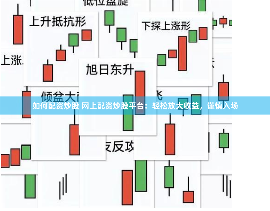 如何配资炒股 网上配资炒股平台：轻松放大收益，谨慎入场