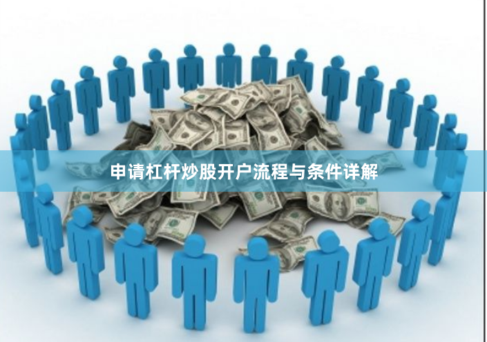申请杠杆炒股开户流程与条件详解