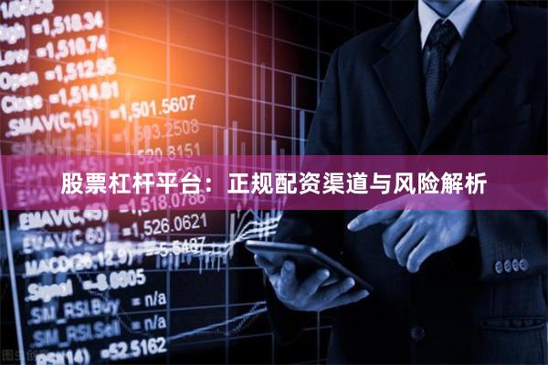 股票杠杆平台：正规配资渠道与风险解析