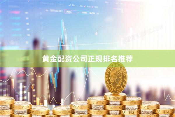 黄金配资公司正规排名推荐